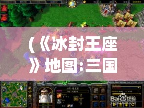 (《冰封王座》地图:三国策online-虎牢) 《冰封王座3D：终极对决》深入北境的冰雪世界，勇士们的力量觉醒，谁能统御冰封大陆？